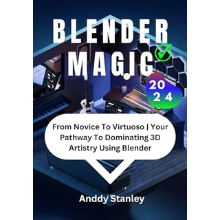 BLENDER MAGIC: From Novice To Virtuoso | Your Pathway To Dominating 3D Artistry Using Blender (English Edition)