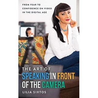 The Art of Speaking in front of the Camera: From Fear to Confidence on Video in the Digital Age (English Edition)