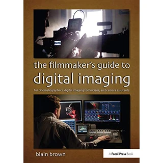 The Filmmaker’s Guide to Digital Imaging: for Cinematographers, Digital Imaging Technicians, and Camera Assistants (English Edition)