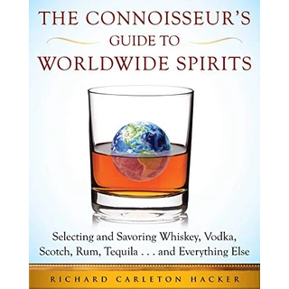 The Connoisseur's Guide to Worldwide Spirits: Selecting and Savoring Whiskey, Vodka, Scotch, Rum, Tequila . . . and Everything Else (Expert’s Guide to ... Every Spirit in the World) (English Edition)