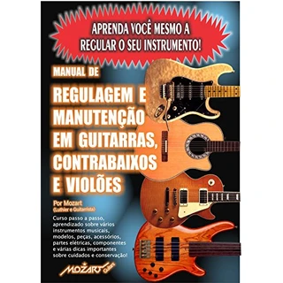 Manual de Regulagem em Guitarras, Contrabaixos e Violões: Aprenda você mesmo a regular o seu instrumento!